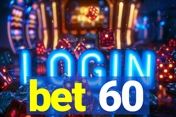 bet 60